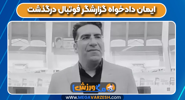 ایمان دادخواه گزارشگر فوتبال درگذشت